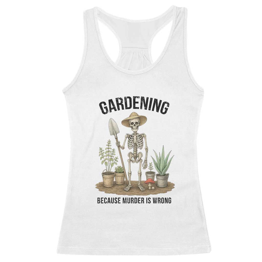Gardening Because Murder Is Wrong Skeleton Racerback Tank Top Funny Gift for Gardener - Wonder Print Shop