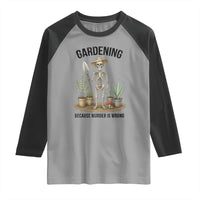 Gardening Because Murder Is Wrong Skeleton Raglan Shirt Funny Gift for Gardener - Wonder Print Shop