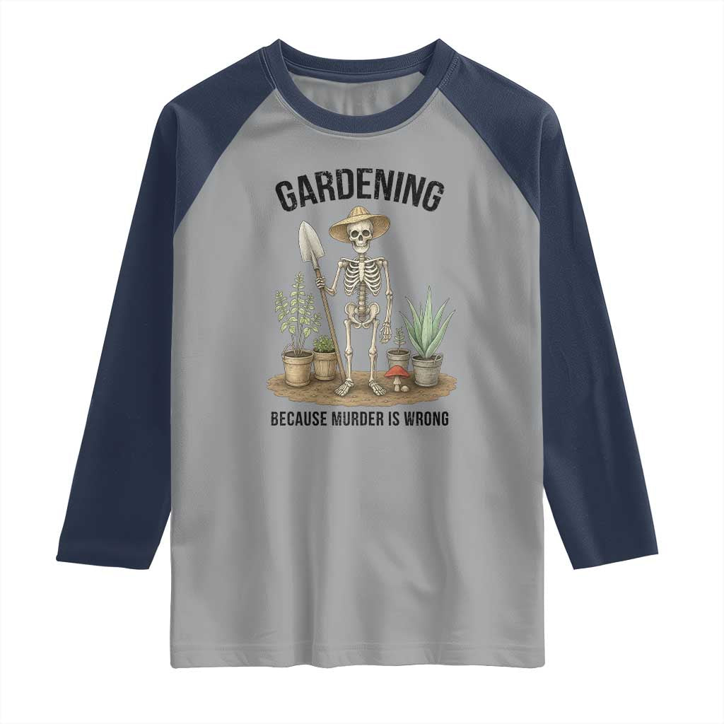 Gardening Because Murder Is Wrong Skeleton Raglan Shirt Funny Gift for Gardener - Wonder Print Shop