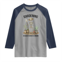 Gardening Because Murder Is Wrong Skeleton Raglan Shirt Funny Gift for Gardener - Wonder Print Shop