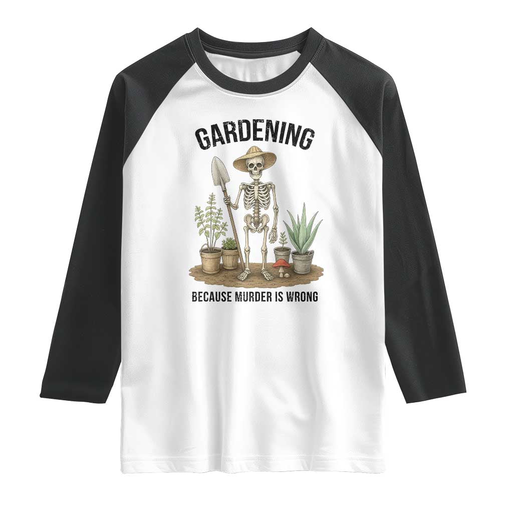 Gardening Because Murder Is Wrong Skeleton Raglan Shirt Funny Gift for Gardener - Wonder Print Shop