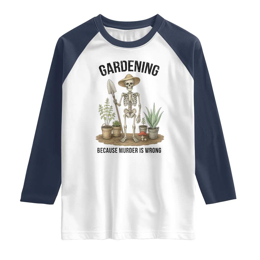Gardening Because Murder Is Wrong Skeleton Raglan Shirt Funny Gift for Gardener - Wonder Print Shop