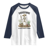 Gardening Because Murder Is Wrong Skeleton Raglan Shirt Funny Gift for Gardener - Wonder Print Shop