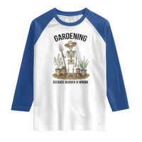 Gardening Because Murder Is Wrong Skeleton Raglan Shirt Funny Gift for Gardener - Wonder Print Shop
