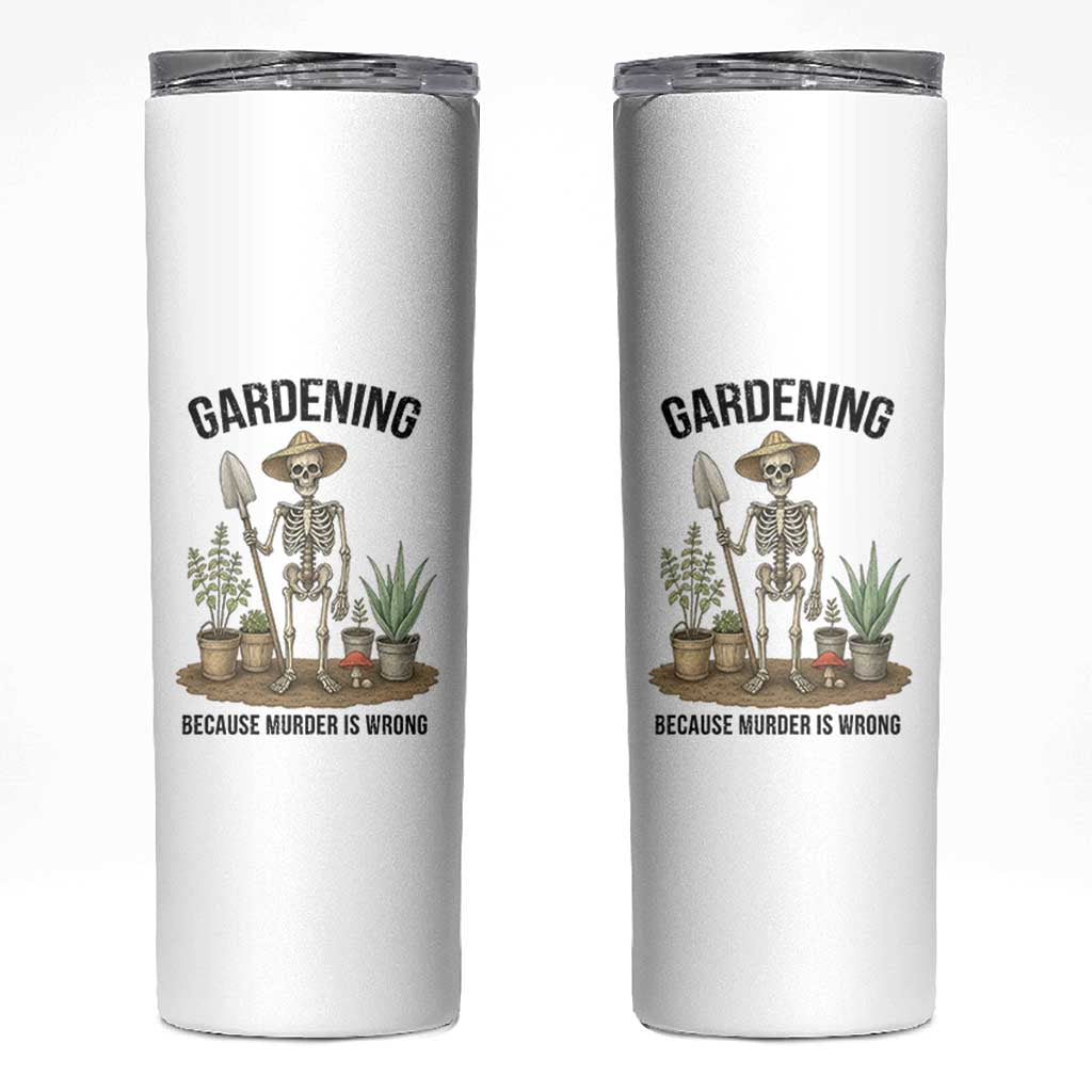 Gardening Because Murder Is Wrong Skeleton Skinny Tumbler Funny Gift for Gardener - Wonder Print Shop