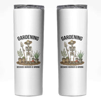 Gardening Because Murder Is Wrong Skeleton Skinny Tumbler Funny Gift for Gardener - Wonder Print Shop