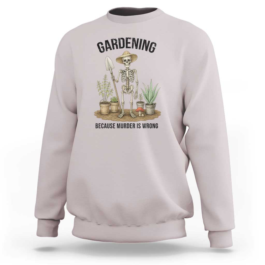 Gardening Because Murder Is Wrong Skeleton Sweatshirt Funny Gift for Gardener - Wonder Print Shop