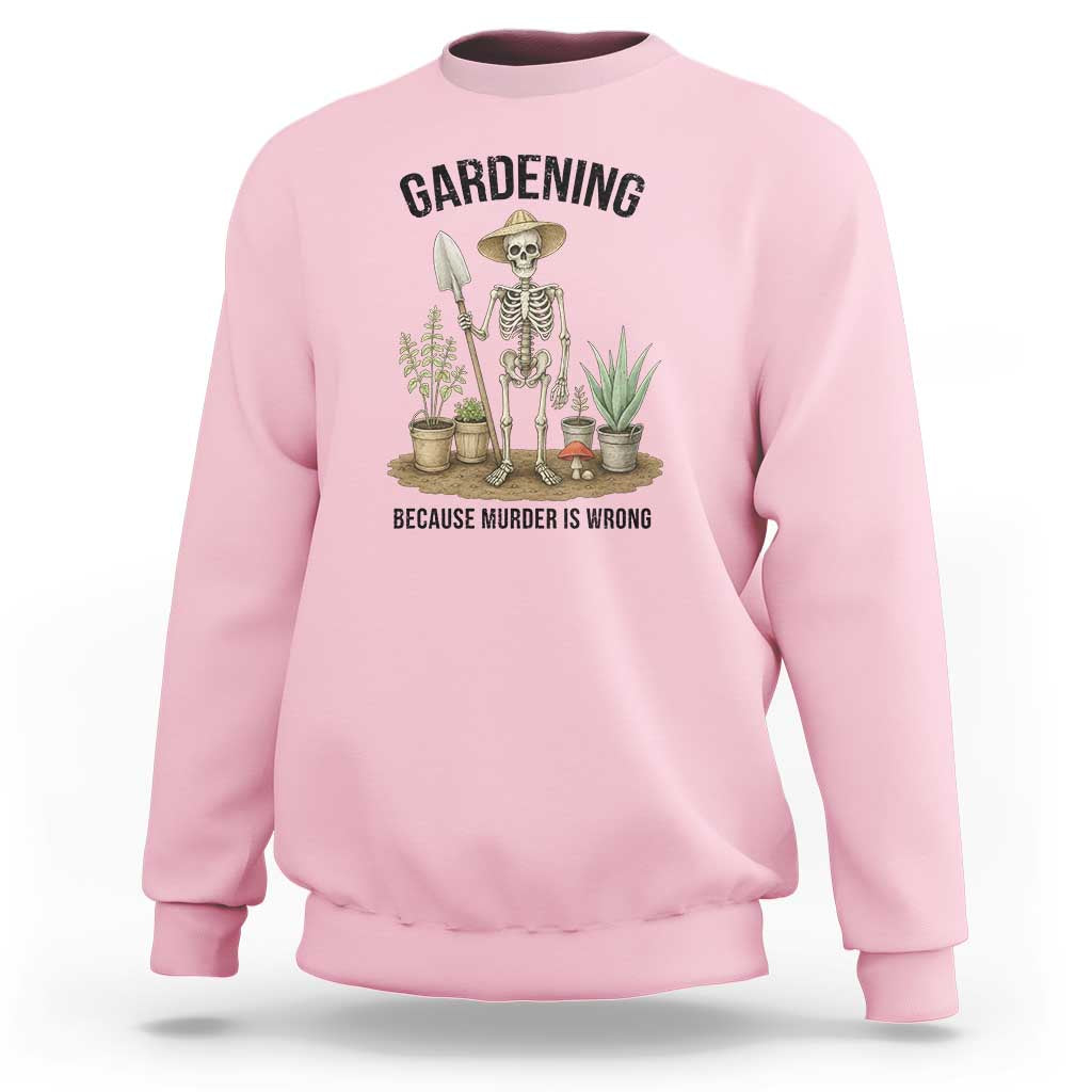 Gardening Because Murder Is Wrong Skeleton Sweatshirt Funny Gift for Gardener - Wonder Print Shop
