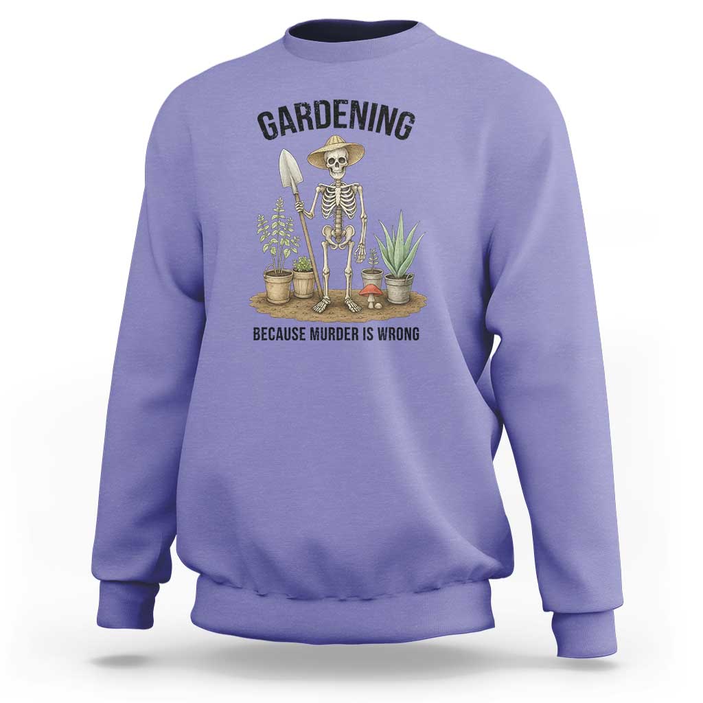 Gardening Because Murder Is Wrong Skeleton Sweatshirt Funny Gift for Gardener - Wonder Print Shop