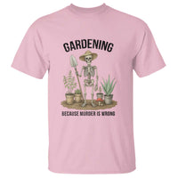 Gardening Because Murder Is Wrong Skeleton T Shirt Funny Gift for Gardener - Wonder Print Shop