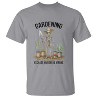 Gardening Because Murder Is Wrong Skeleton T Shirt Funny Gift for Gardener - Wonder Print Shop