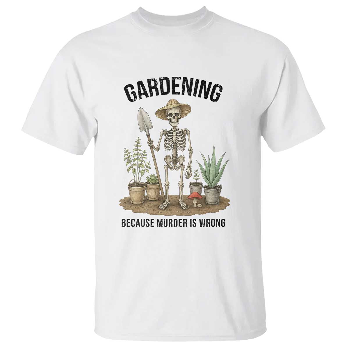 Gardening Because Murder Is Wrong Skeleton T Shirt Funny Gift for Gardener - Wonder Print Shop