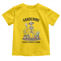 Gardening Because Murder Is Wrong Skeleton Toddler T Shirt Funny Gift for Gardener - Wonder Print Shop
