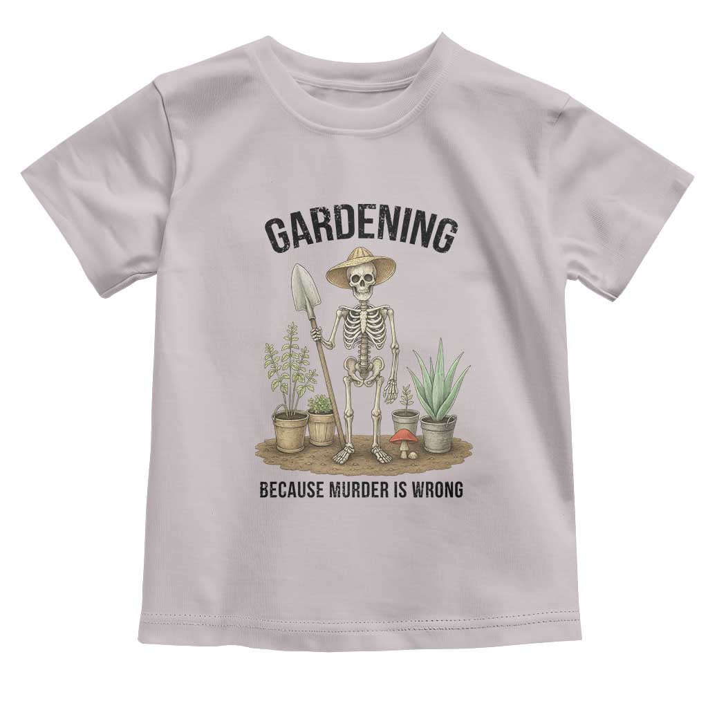 Gardening Because Murder Is Wrong Skeleton Toddler T Shirt Funny Gift for Gardener - Wonder Print Shop