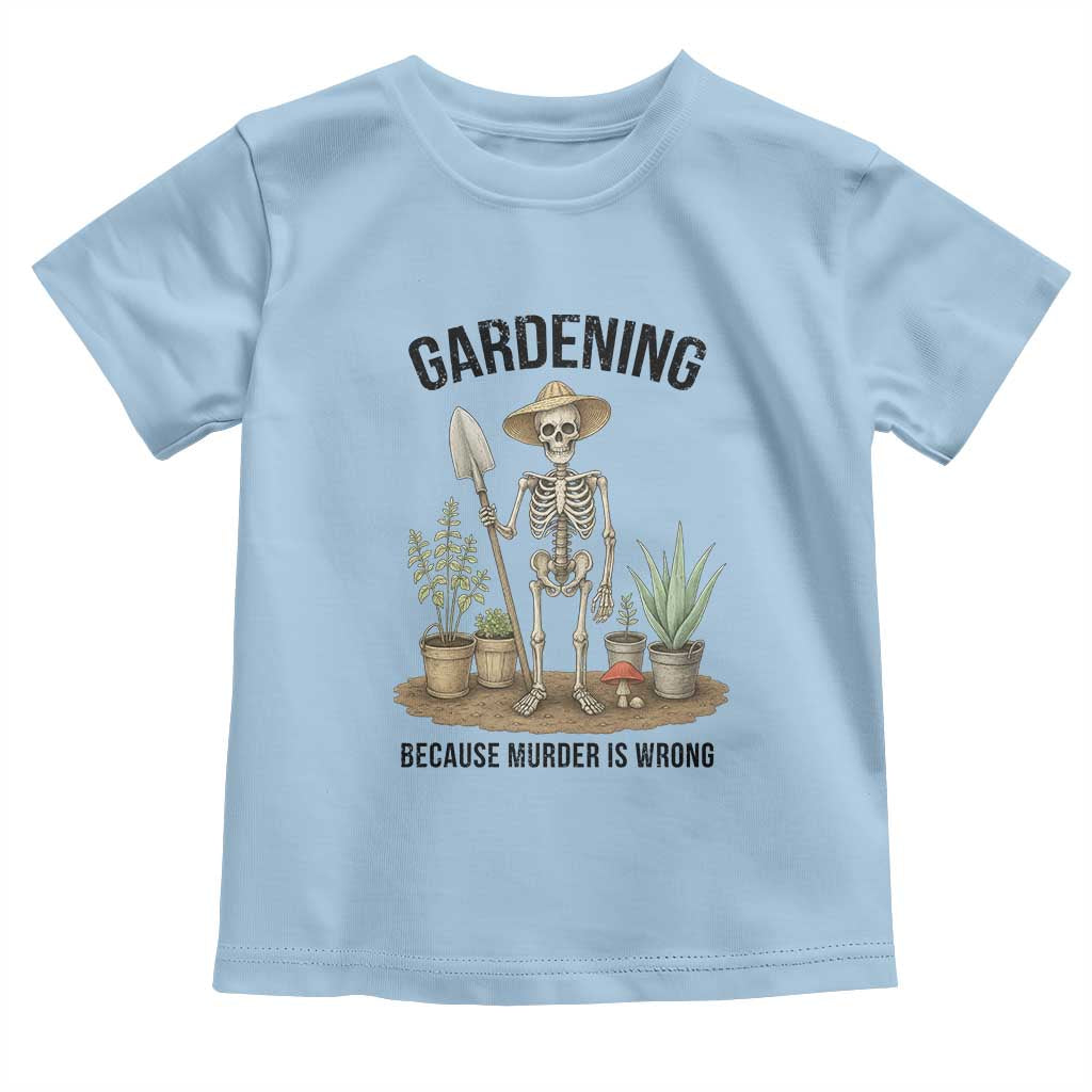 Gardening Because Murder Is Wrong Skeleton Toddler T Shirt Funny Gift for Gardener - Wonder Print Shop