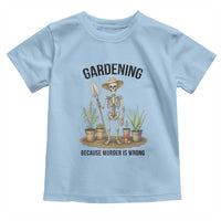Gardening Because Murder Is Wrong Skeleton Toddler T Shirt Funny Gift for Gardener - Wonder Print Shop