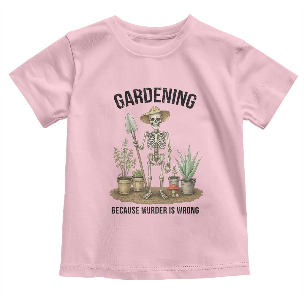 Gardening Because Murder Is Wrong Skeleton Toddler T Shirt Funny Gift for Gardener - Wonder Print Shop