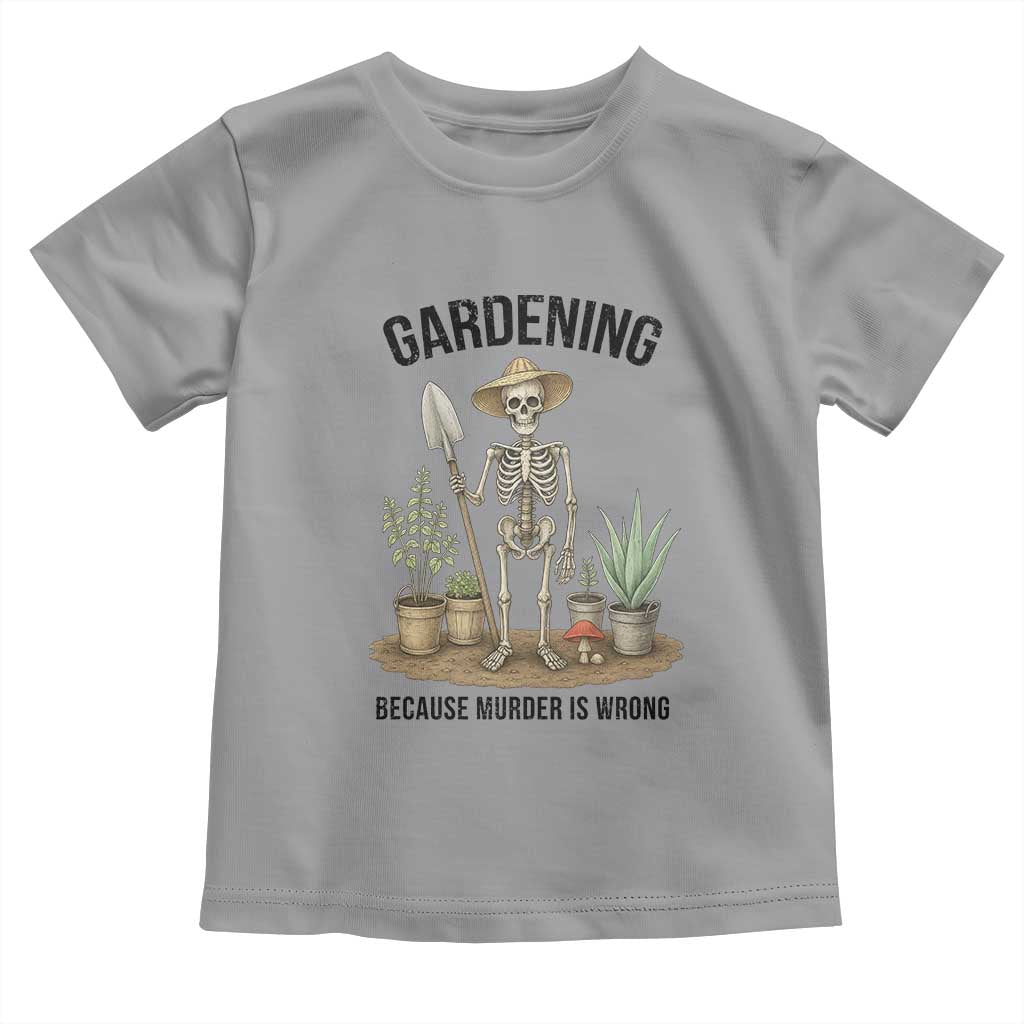 Gardening Because Murder Is Wrong Skeleton Toddler T Shirt Funny Gift for Gardener - Wonder Print Shop