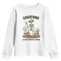 Gardening Because Murder Is Wrong Skeleton Youth Sweatshirt Funny Gift for Gardener - Wonder Print Shop