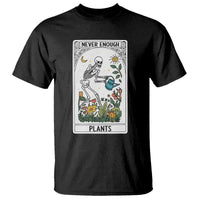 Funny Never Enough Plants Gardening Skeleton T Shirt Plant Lover Gift Tarot Card Graphic - Wonder Print Shop