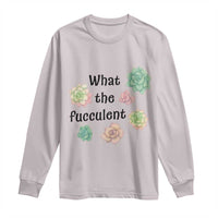 Succulent Lover Gift Long Sleeve Shirt What The Fucculent - Wonder Print Shop