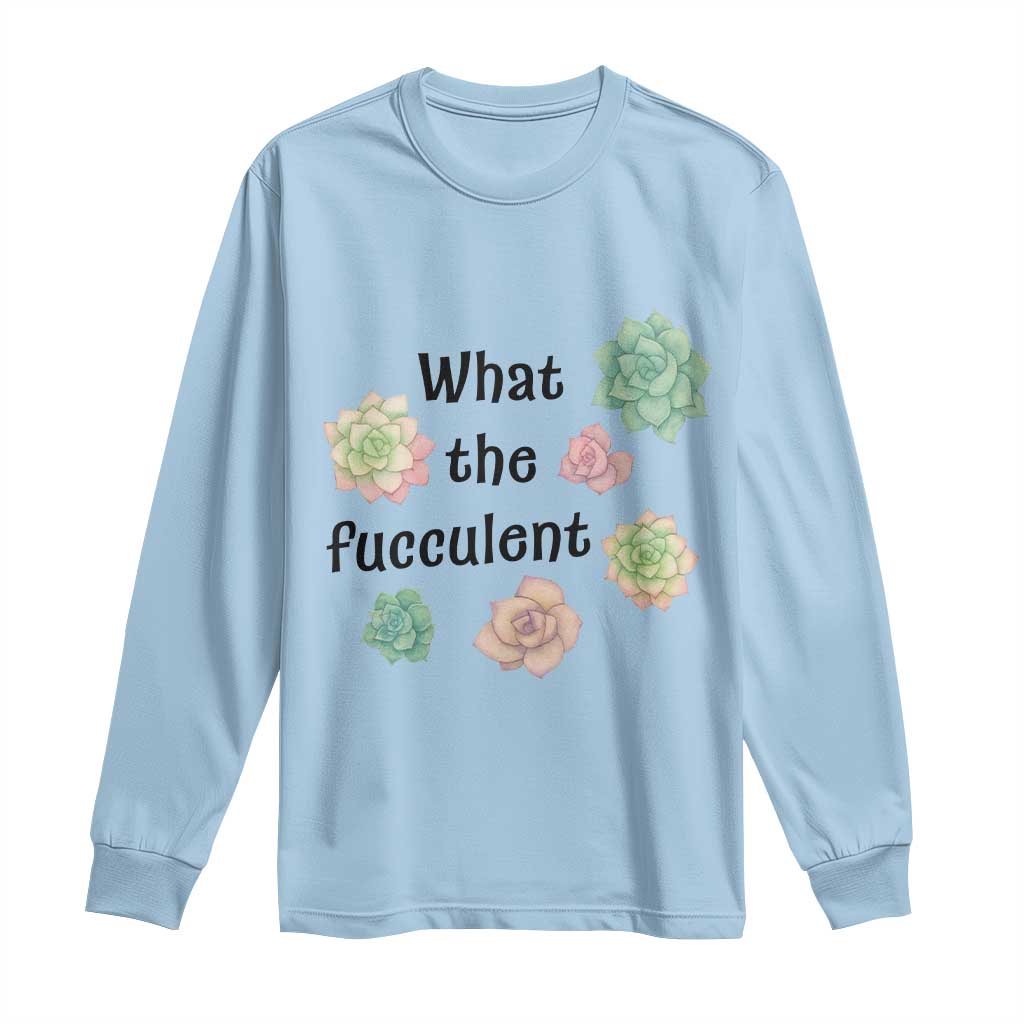 Succulent Lover Gift Long Sleeve Shirt What The Fucculent - Wonder Print Shop