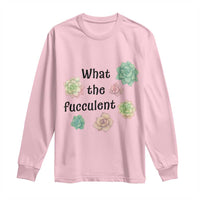 Succulent Lover Gift Long Sleeve Shirt What The Fucculent - Wonder Print Shop