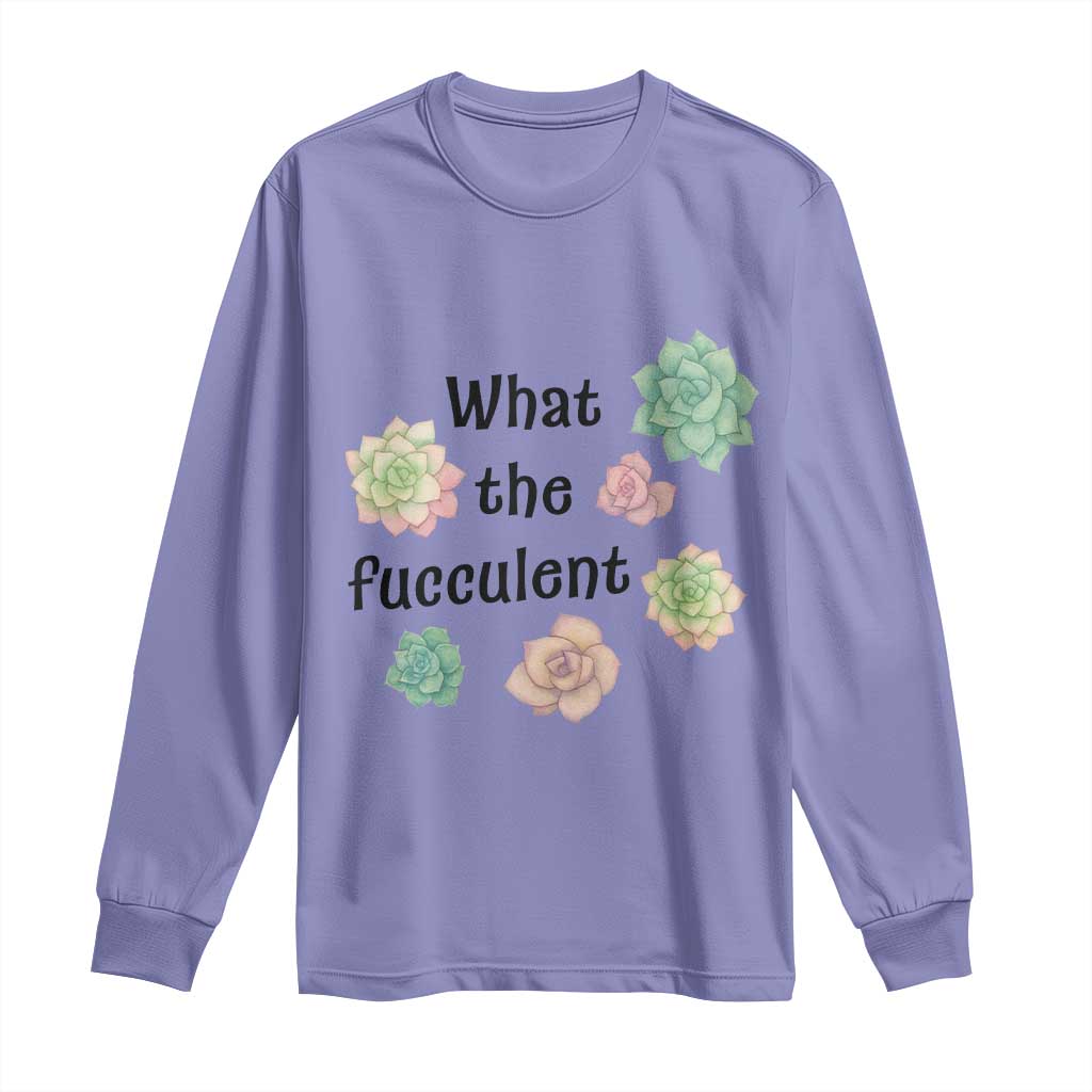 Succulent Lover Gift Long Sleeve Shirt What The Fucculent - Wonder Print Shop