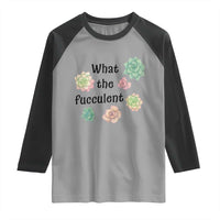 Succulent Lover Gift Raglan Shirt What The Fucculent - Wonder Print Shop