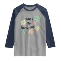 Succulent Lover Gift Raglan Shirt What The Fucculent - Wonder Print Shop