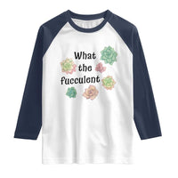 Succulent Lover Gift Raglan Shirt What The Fucculent - Wonder Print Shop