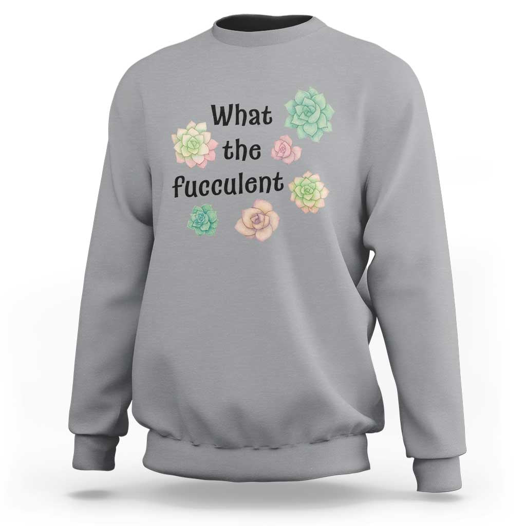 Succulent Lover Gift Sweatshirt What The Fucculent - Wonder Print Shop