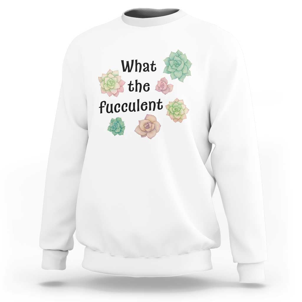 Succulent Lover Gift Sweatshirt What The Fucculent - Wonder Print Shop