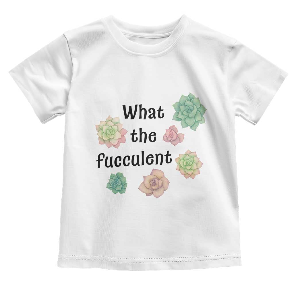 Succulent Lover Gift Toddler T Shirt What The Fucculent - Wonder Print Shop