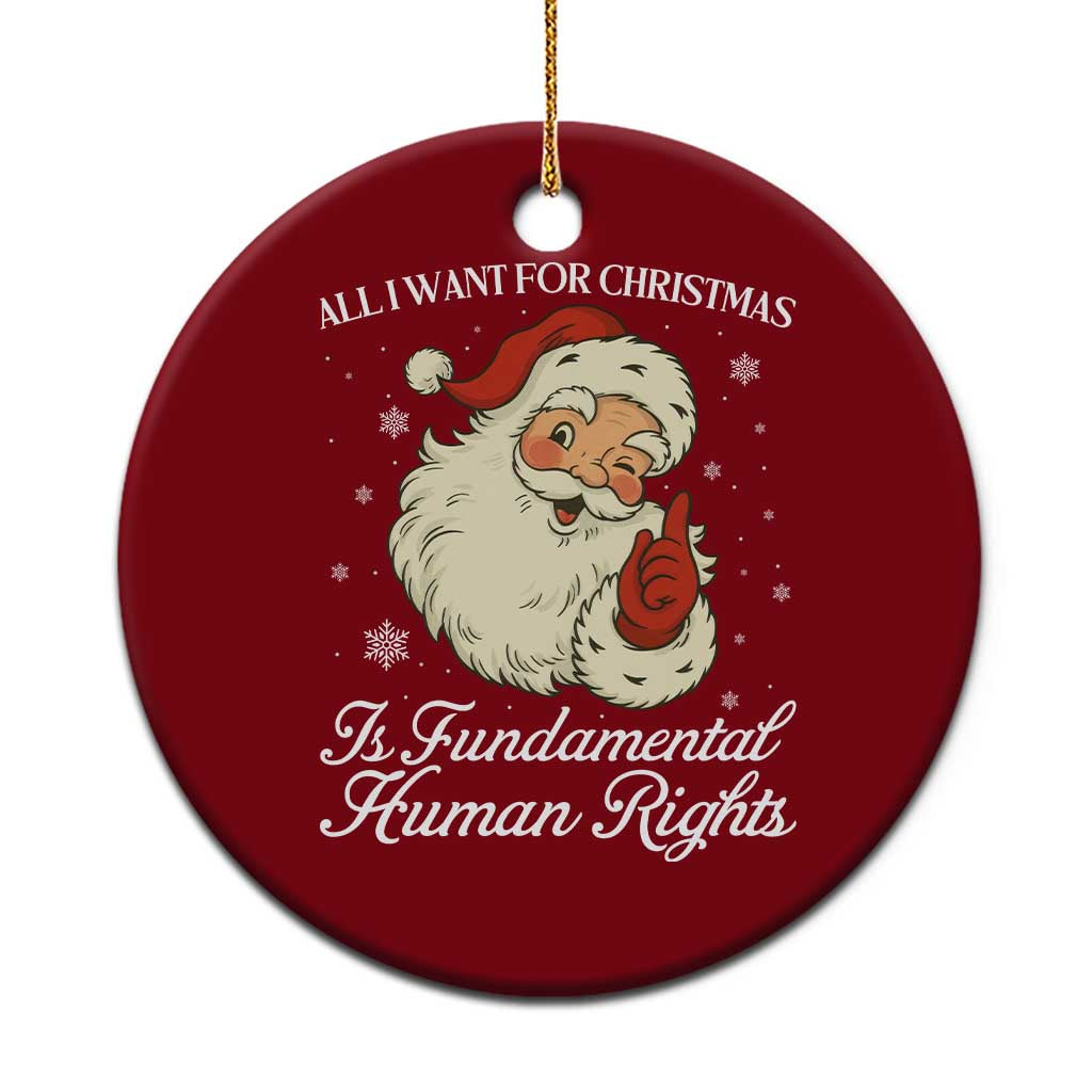 All I Want For Christmas Is Fundamental Human Rights Ceramic Ornament Xmas Supporters Gift - Wonder Print Shop