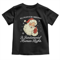 All I Want For Christmas Is Fundamental Human Rights Toddler T Shirt Xmas Supporters Gift - Wonder Print Shop