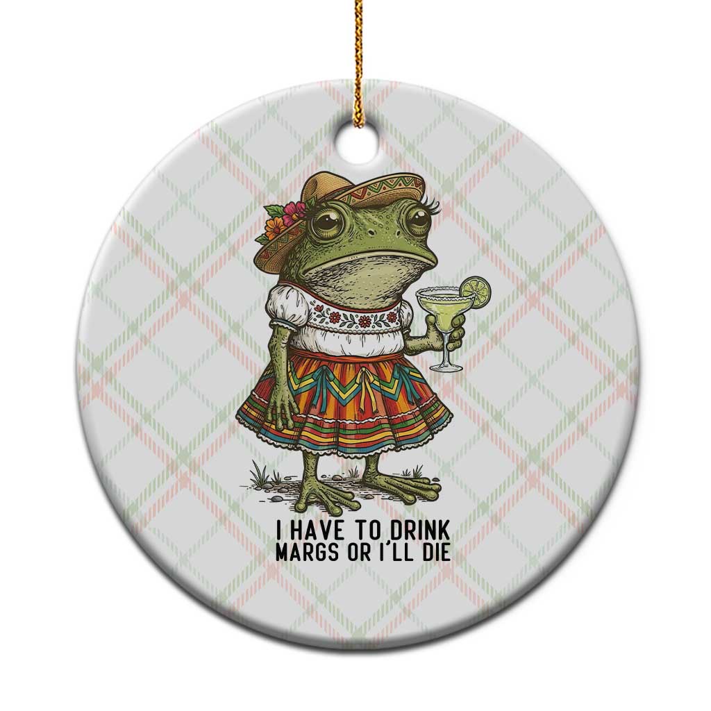 Funny Cinco De Mayo Frog Ceramic Ornament I Have To Drink Margs
