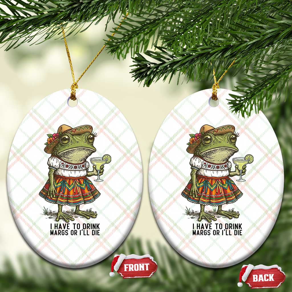 Funny Cinco De Mayo Frog Ceramic Ornament I Have To Drink Margs