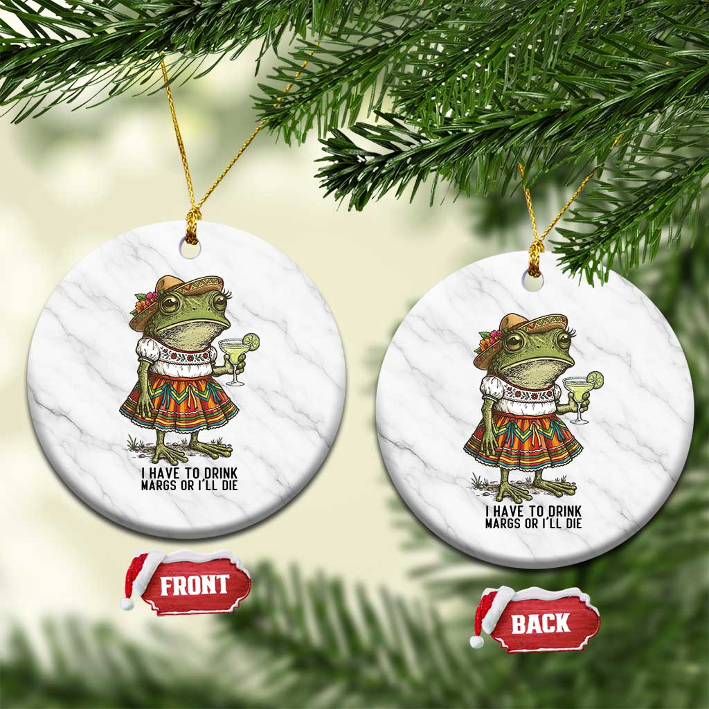 Funny Cinco De Mayo Frog Ceramic Ornament I Have To Drink Margs