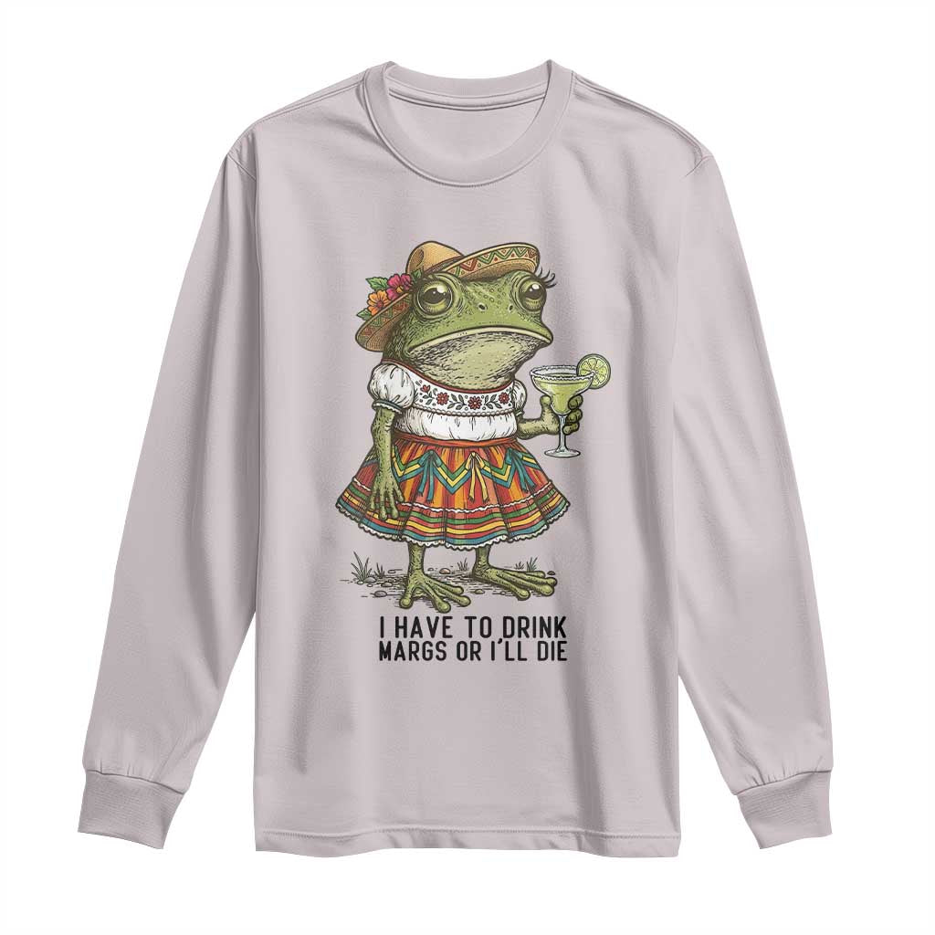 Funny Cinco De Mayo Frog Long Sleeve Shirt I Have To Drink Margs