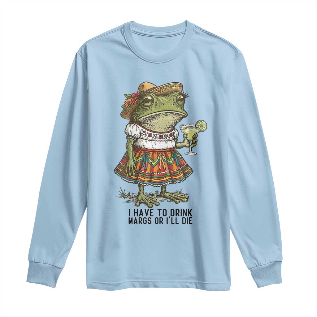 Funny Cinco De Mayo Frog Long Sleeve Shirt I Have To Drink Margs