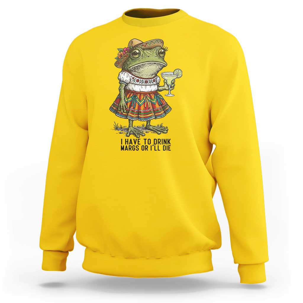 Funny Cinco De Mayo Frog Sweatshirt I Have To Drink Margs