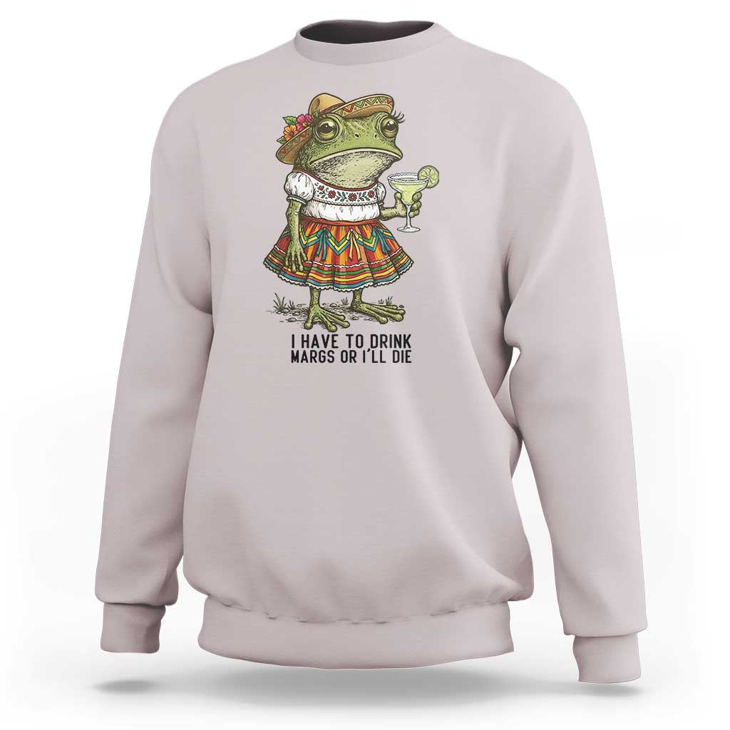 Funny Cinco De Mayo Frog Sweatshirt I Have To Drink Margs