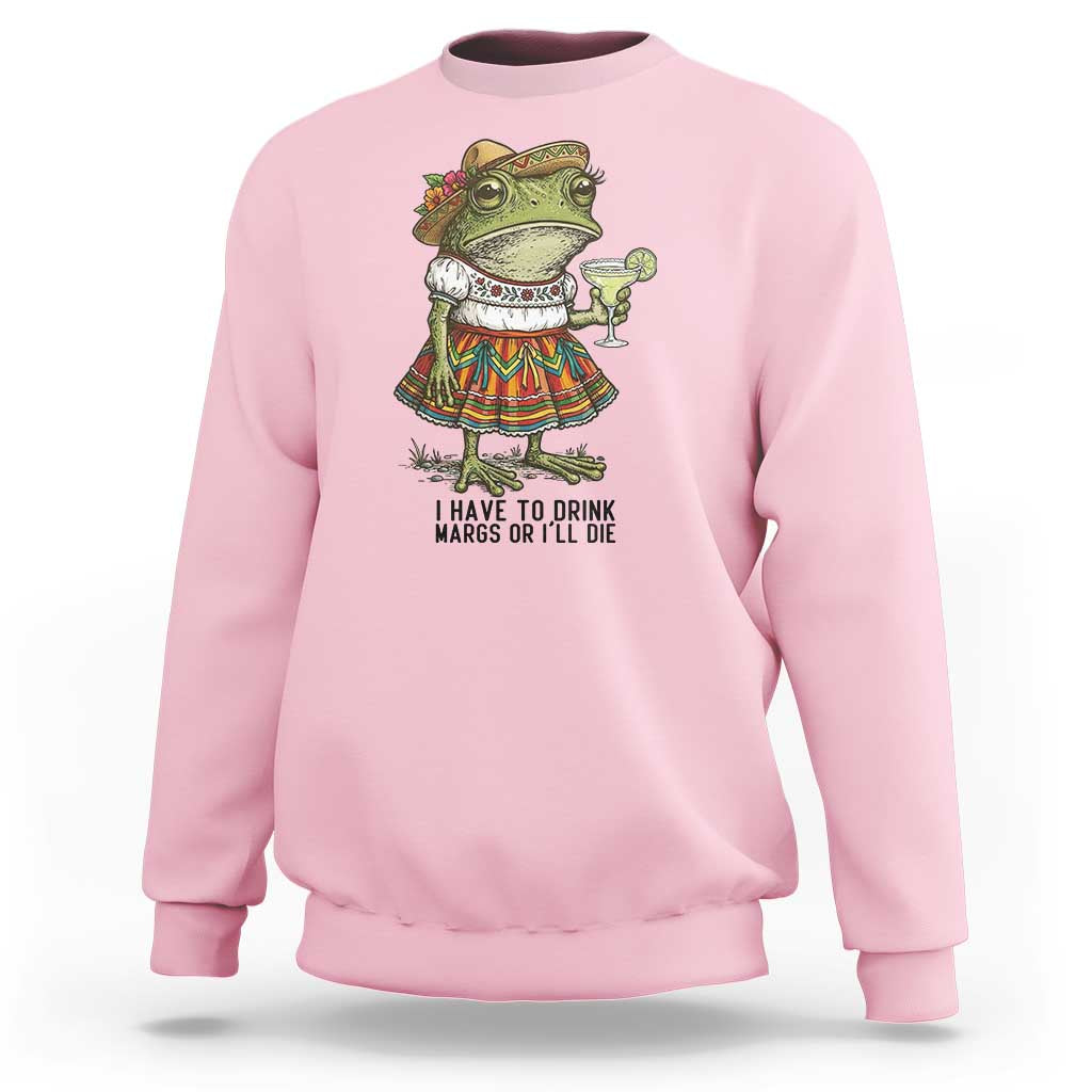 Funny Cinco De Mayo Frog Sweatshirt I Have To Drink Margs