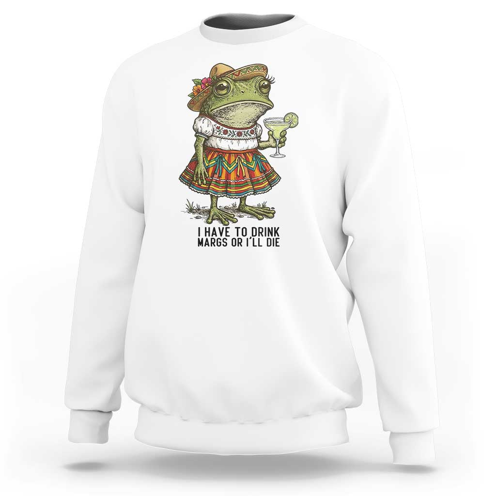 Funny Cinco De Mayo Frog Sweatshirt I Have To Drink Margs
