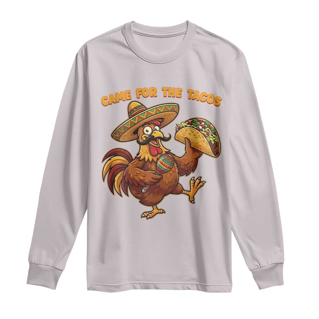 Funny Cinco De Mayo Chicken Long Sleeve Shirt Came For The Tacos