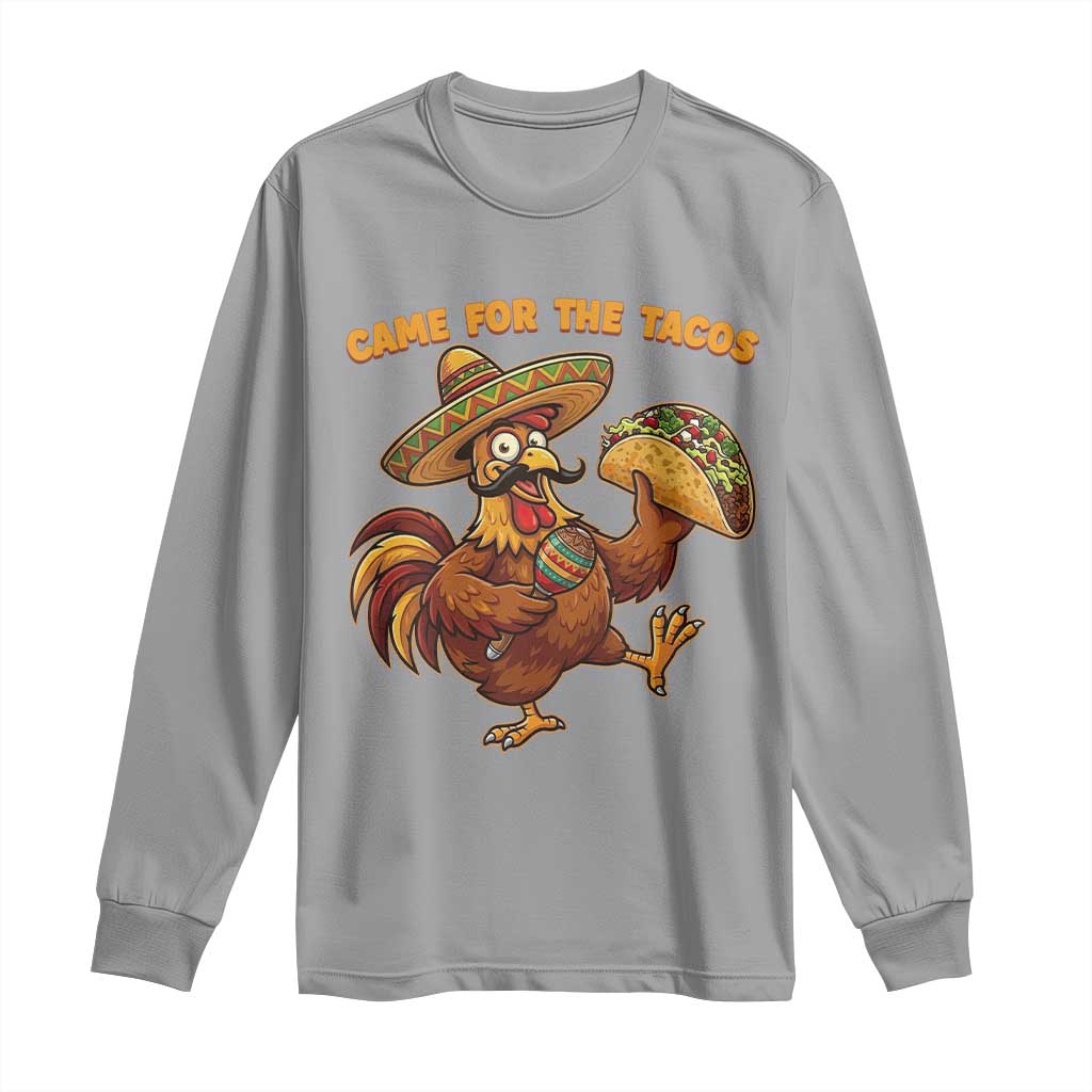 Funny Cinco De Mayo Chicken Long Sleeve Shirt Came For The Tacos