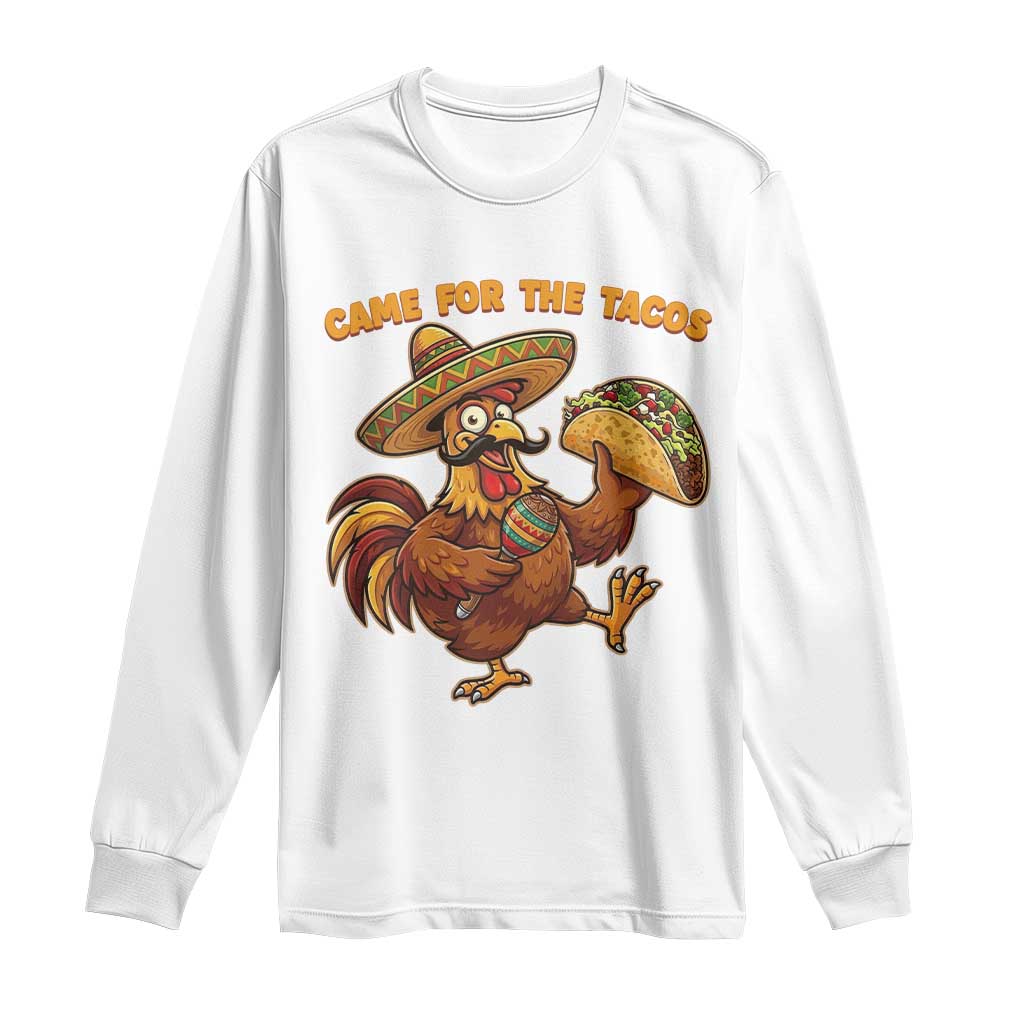 Funny Cinco De Mayo Chicken Long Sleeve Shirt Came For The Tacos
