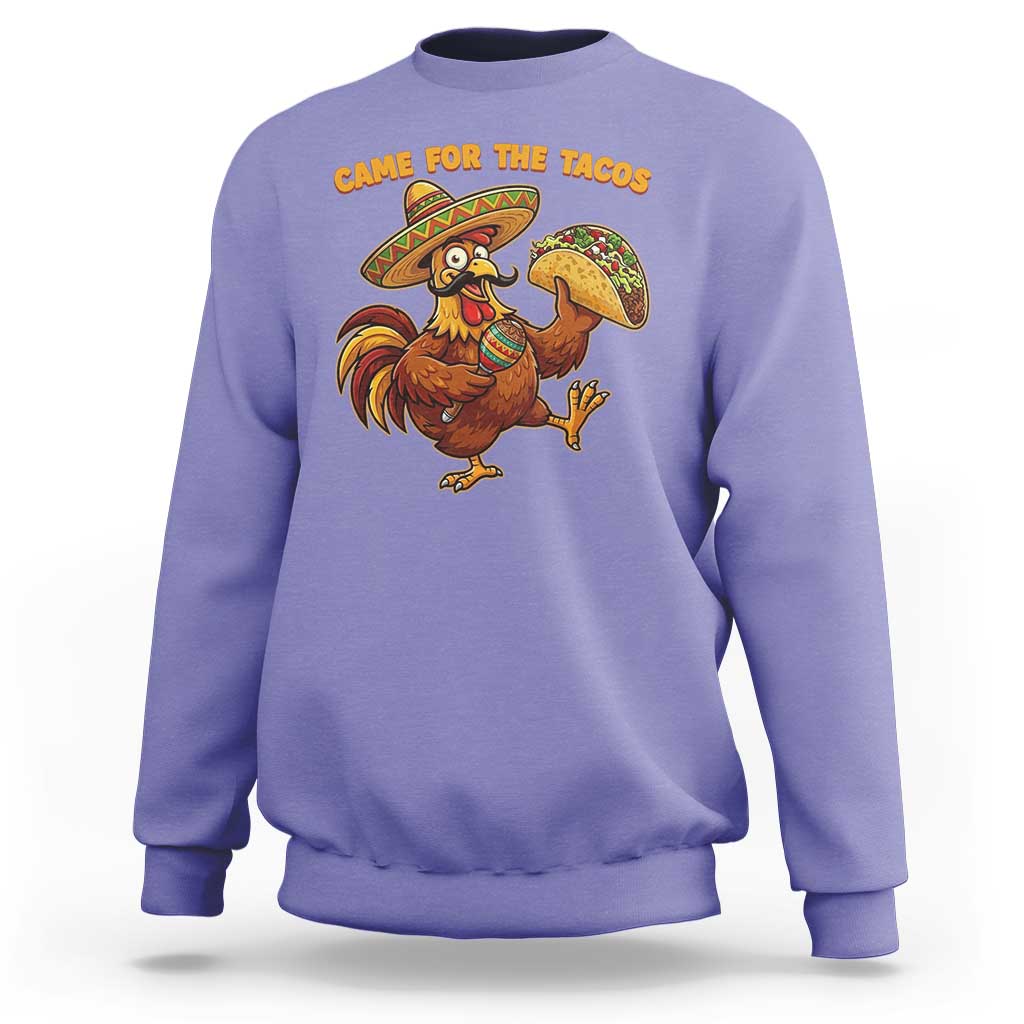 Funny Cinco De Mayo Chicken Sweatshirt Came For The Tacos