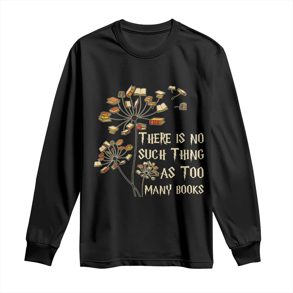 There Is No Such Thing As Too Many Books Long Sleeve Shirt Book Lover - Wonder Print Shop